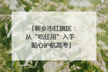 新乡市红旗区：从“吃住用”入手 贴心护航高考
